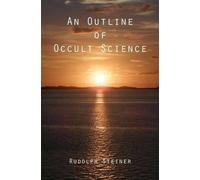 Rudolph Steiner An Outline of Occult Science (Tascabile)