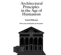 Architectural Principles in the Age of Humanism by Rudolf Wittkower