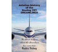 Rudra Dubey Aviation history of the Boeing 787 DREAMLINER:This is a (Tascabile)