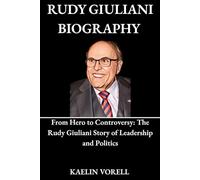RUDY GIULIANI BIOGRAPHY: From Hero to Controversy: The Rudy Giuliani Story of Leadership and Politics