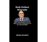 Rudy Giuliani: Biography of Rudy Giuliani: The Life, Legacy, and Leadership of America’s Mayor, 9/11 Hero, Trump Lawyer, and New York Crime Fighter