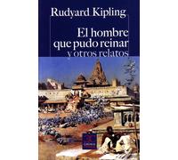 Rudyard Kipling El hombre que pudo reinar y otros relatos (Castalia (Tascabile)