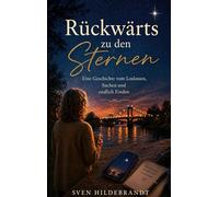 Rückwärts zu den Sternen: Eine Geschichte vom Loslassen, Suchen und endlich Finden