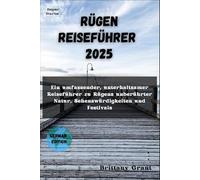 Rügen Reiseführer 2025: Ein umfassender, unterhaltsamer Reiseführer zu Rügens unberührter Natur, Sehenswürdigkeiten und Festivals
