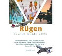 Rügen Travel Guide 2025: Discover Germany’s Baltic Island of Beaches, Cliffs, and Seaside Towns, Complete Itineraries, Local Food, Hidden Villages, and Tips for a Memorable Trip