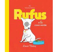 Rufus e la cosa verde. Ediz. a colori