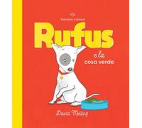 Rufus e la cosa verde. Ediz. a colori