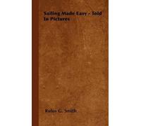 Rufus G. Smith Sailing Made Easy - Told In Pictures (Tascabile)
