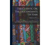 Rufus Lewis Perry The Cushite, Or, The Descendants Of Ham (Tascabile)