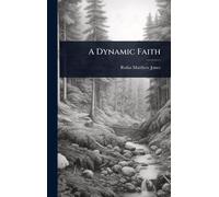 Rufus Matthew Jones A Dynamic Faith (Copertina rigida)
