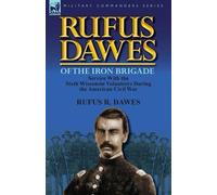 Rufus R Dawes Rufus Dawes of the Iron Brigade (Tascabile)
