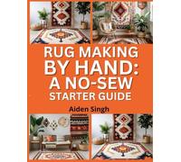 Rug Making by Hand: A No-Sew Starter Guide: Craft Functional and Decorative Rugs with Simple Tools