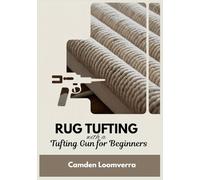 Rug Tufting with a Tufting Gun for Beginners: A Step-by-Step Starter Guide with Troubleshooting Fixes, Finishing & Carving Techniques, and 15 Ready-to-Use Rug Templates