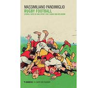 Rugby football. Storia e mito di uno sport che è quasi una religione