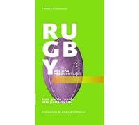 Rugby per non frequentanti. Una guida rapida alla palla ovale