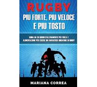 RUGBY PIU FORTE, PIU VELOCE e PIU TOSTO: GUIDA DA 30 GIORNI D?ALLENAMENTO PER FORZA E ALIMENTAZIONE PER ESSERE UN FANTASTICO GIOCATORE Di RUGBY