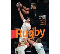 Rugby. Storie ed eroi della palla ovale. Ediz. illustrata