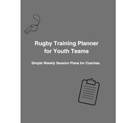 Rugby Training Planner for Youth Teams: Simple Weekly Session Plans, Drills & Match Preparation for Coaches