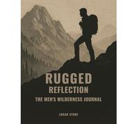 Rugged Reflection: A Nature Guide for Men’s Mental Strength: Daily Practices to Build Resilience, Focus, and Inner Clarity