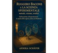 Ruggero Bacone e la scienza sperimentale: metodo, visione, eredità