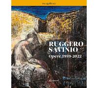 Ruggero Savinio. Opere 1959-2022. Ediz. a colori