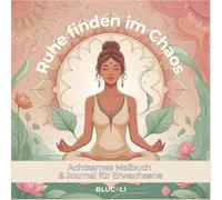 Ruhe finden im Chaos: Achtsames Malbuch & Journal für Erwachsene