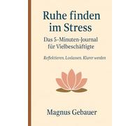 Ruhe finden im Stress - Das 5-Minuten-Journal für Vielbeschäftigte: Reflektieren. Loslassen. Klarer werden.