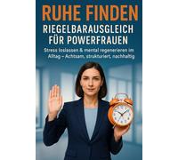 Ruhe finden - Riegelbarausgleich für Powerfrauen: Stress loslassen & mental regenerieren im Alltag - Achtsam, strukturiert, nachhaltig