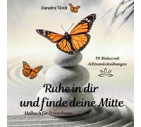 Ruhe in dir und finde deine Mitte - ein Malbuch für Erwachsene: 40 wundervolle Motive mit Achtsamkeitsübungen für mehr Ruhe im Alltag