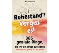 Ruhestand? Vergiss es! 365 geniale Dinge, die ihr zu zweit tun könnt - Gemeinsam lachen, spielen & das Leben genießen