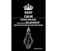 Ruhig halten, Es ist nur ein Blackout: Ein echter Guide mit Sinn für Humor