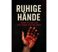 Ruhige Hände: Wenn Pflege zur tödlichen Routine wird