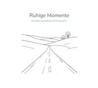 Ruhige Momente: Ein stilles Ausmalbuch für Erwachsene
