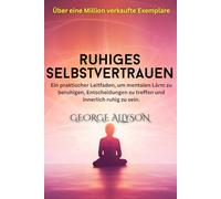 Ruhiges Selbstvertrauen: Ein praktischer Leitfaden, um mentalen Lärm zu beruhigen, Entscheidungen zu treffen und innerlich ruhig zu sein | Innere Ruhe ... und Selbstvertrauen nachhaltig stärken