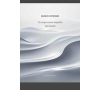 Ruído Interno: O corpo como espelho da mente