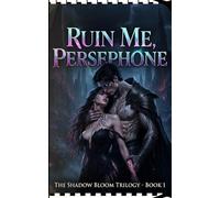 Ruin Me, Persephone: The Shadow Bloom Trilogy - Book 1