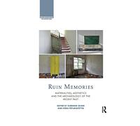 Ruin Memories: Materialities, Aesthetics and the Archaeology of the Recent Past