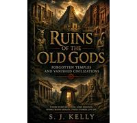 Ruins of the Old Gods: Forgotten Temples and Vanished Civilizations