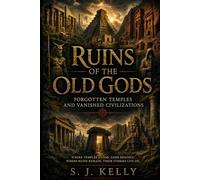 Ruins of the Old Gods: Forgotten Temples and Vanished Civilizations
