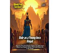 Rule as a Young Inca Royal: Discover Fun Inca Empire History for Kids Learn About Inca Royals Ancient Peru and Daily Life in the Andes