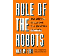 Rule of the Robots: How Artificial Intelligence Will T - NUOVO Martin Ford 2021