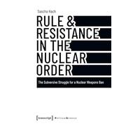 Rule & Resistance in the Nuclear Order: The Subversive Struggle for a Nuclear Weapons Ban (Edition Politik): 184