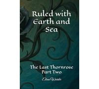 Ruled with Earth and Sea: The Last Thornrose Part Two
