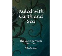 Ruled with Earth and Sea: The Last Thornrose Part Two