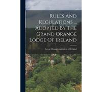 Rules And Regulations ... Adopted By The Grand Orange Lodge Of Irela (Tascabile)