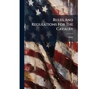 Rules And Regulations For The Cavalry
