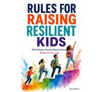 Rules For Raising Resilient Kids: Parenting has changed. Human nature has not.