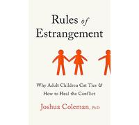 Rules of Estrangement: Why Adult Children Cut Ties and How to Heal the Conflict