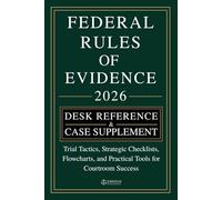 RULES OF EVIDENCE [DESK REFERENCE & CASE SUPPLEMENT]: Trial Tactics, Strategic Checklists, Flowcharts, and Practical Tools for Courtroom Success