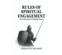 Rules of Spiritual Engagement: Protocols For Prevailing Prayer